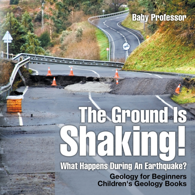 The Ground Is Shaking! What Happens During An Earthquake? Geology for Beginners| Children’s Geology Books