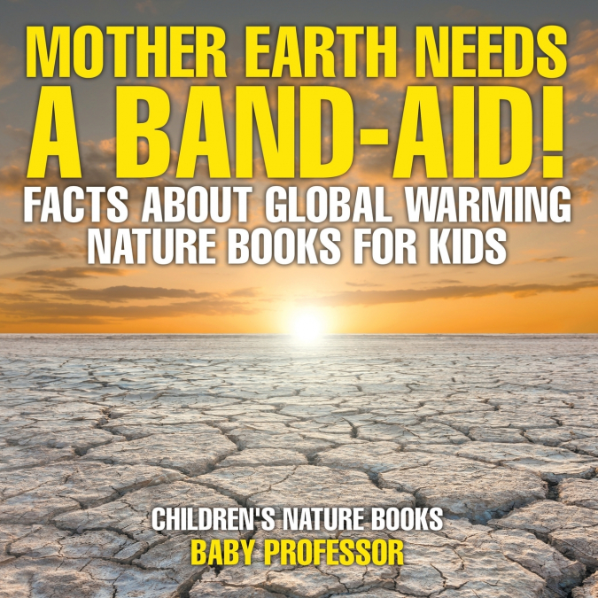 Mother Earth Needs A Band-Aid! Facts About Global Warming - Nature Books for Kids | Children’s Nature Books