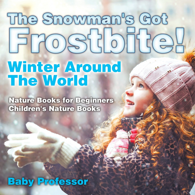 The Snowman’s Got A Frostbite! - Winter Around The World - Nature Books for Beginners | Children’s Nature Books