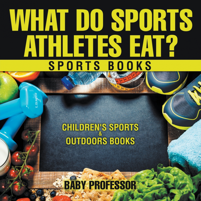 What Do Sports Athletes Eat? - Sports Books | Children’s Sports & Outdoors Books