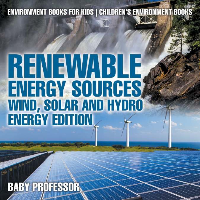 Renewable Energy Sources - Wind, Solar and Hydro Energy Edition Environment Books for Kids | Children’s Environment Books