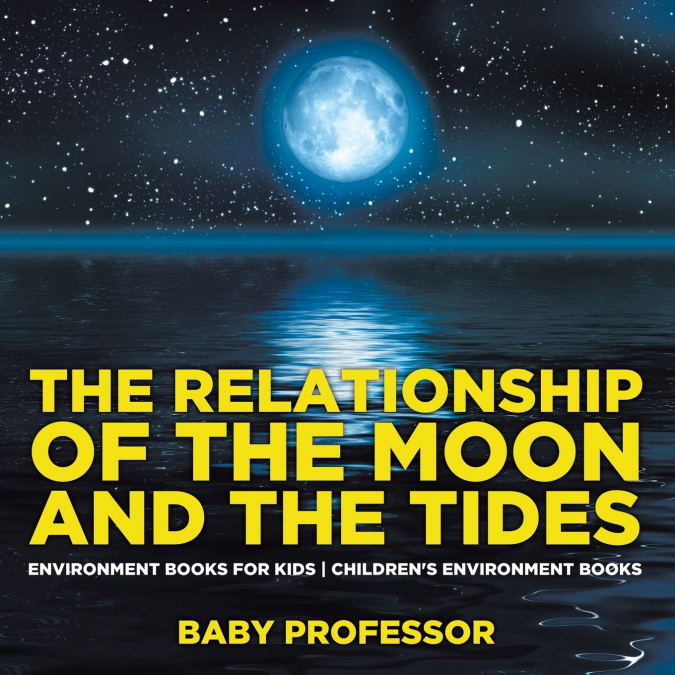 The Relationship of the Moon and the Tides - Environment Books for Kids | Children’s Environment Books