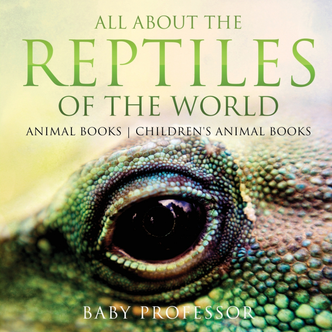 All About the Reptiles of the World - Animal Books | Children’s Animal Books