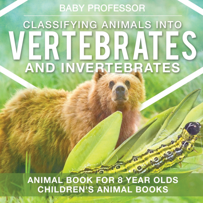 Classifying Animals into Vertebrates and Invertebrates - Animal Book for 8 Year Olds | Children’s Animal Books