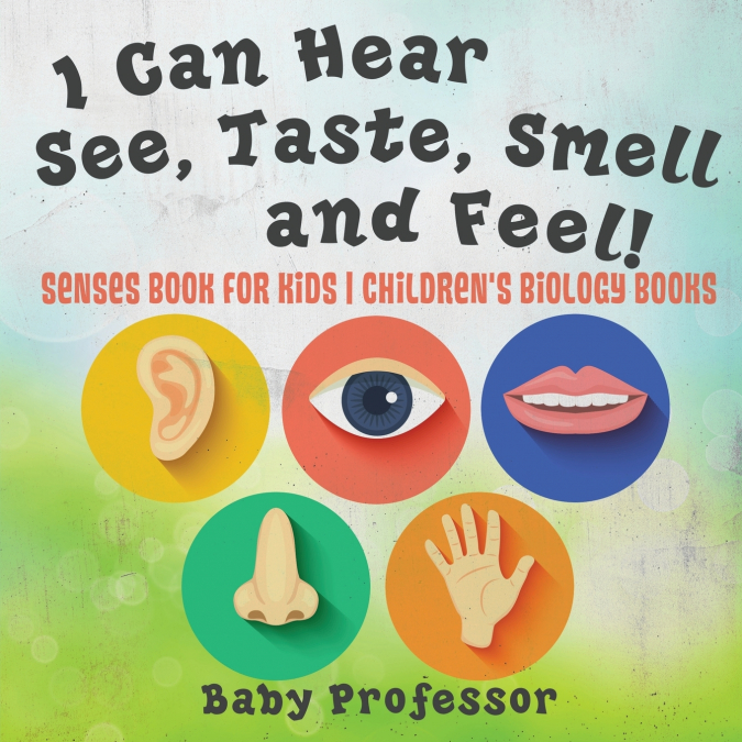 I Can Hear, See, Taste, Smell and Feel! Senses Book for Kids | Children’s Biology Books