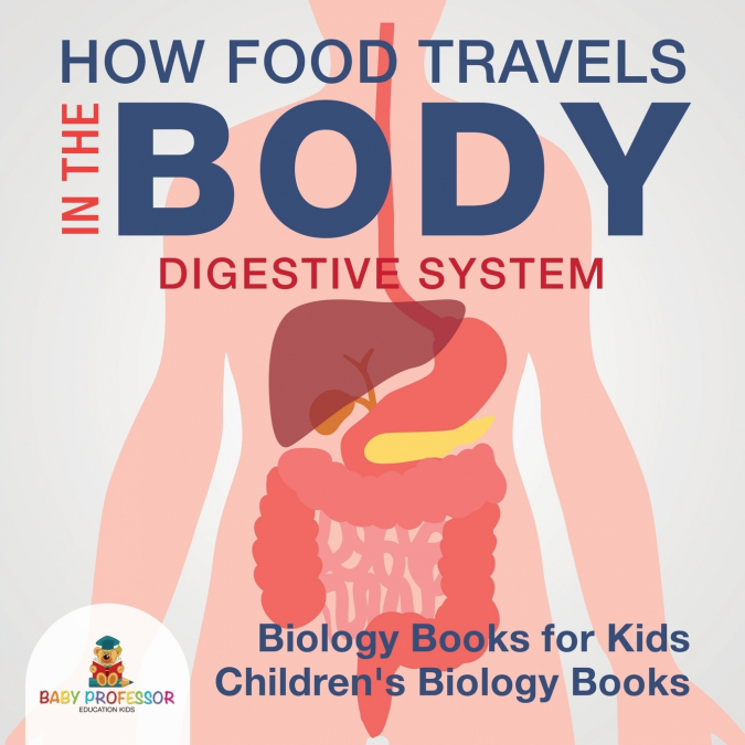 How Food Travels In The Body - Digestive System - Biology Books for Kids | Children’s Biology Books