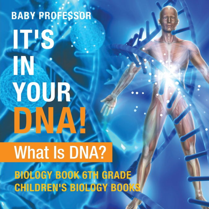 It’s In Your DNA! What Is DNA? - Biology Book 6th Grade | Children’s Biology Books