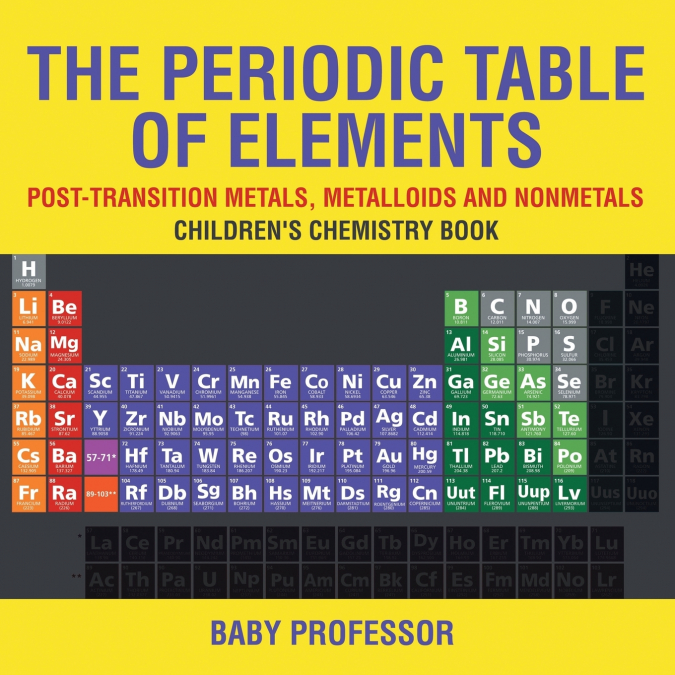 The Periodic Table of Elements - Post-Transition Metals, Metalloids and Nonmetals | Children’s Chemistry Book