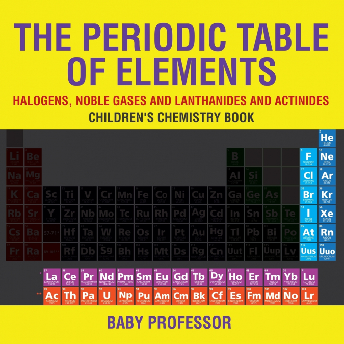 The Periodic Table of Elements - Halogens, Noble Gases and Lanthanides and Actinides | Children’s Chemistry Book