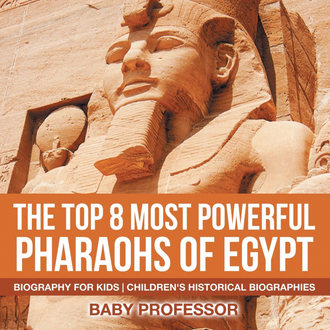 The Top 8 Most Powerful Pharaohs of Egypt - Biography for Kids | Children’s Historical Biographies