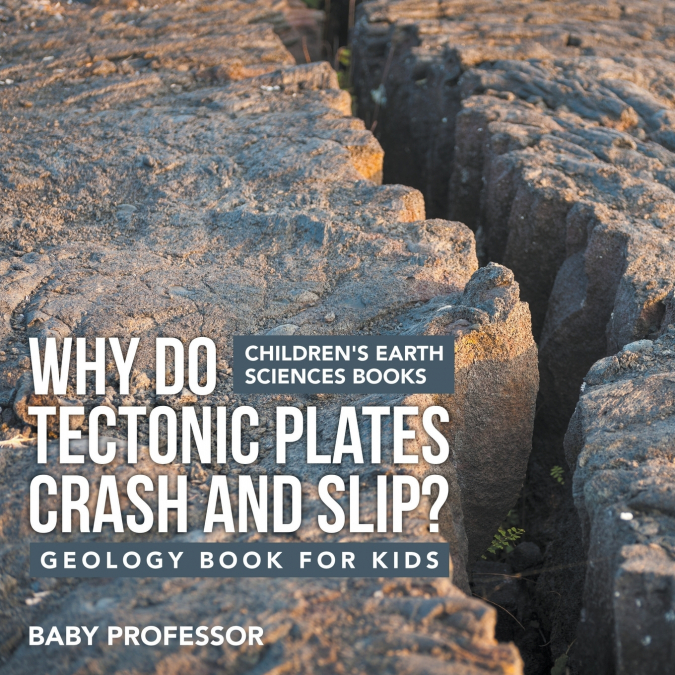 Why Do Tectonic Plates Crash and Slip? Geology Book for Kids | Children’s Earth Sciences Books