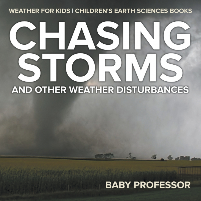 Chasing Storms and Other Weather Disturbances - Weather for Kids | Children’s Earth Sciences Books