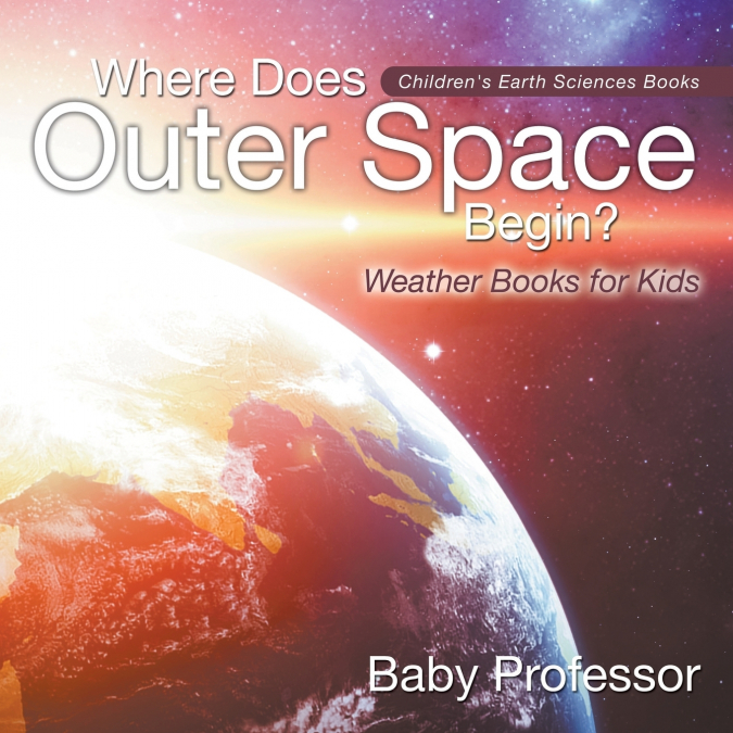 Where Does Outer Space Begin? - Weather Books for Kids | Children’s Earth Sciences Books