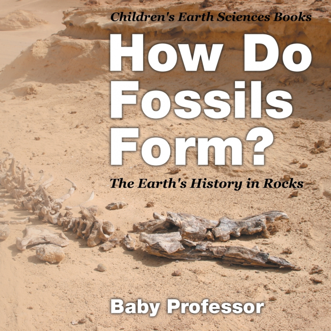 How Do Fossils Form? The Earth’s History in Rocks | Children’s Earth Sciences Books