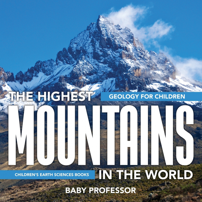 The Highest Mountains In The World - Geology for Children | Children’s Earth Sciences Books