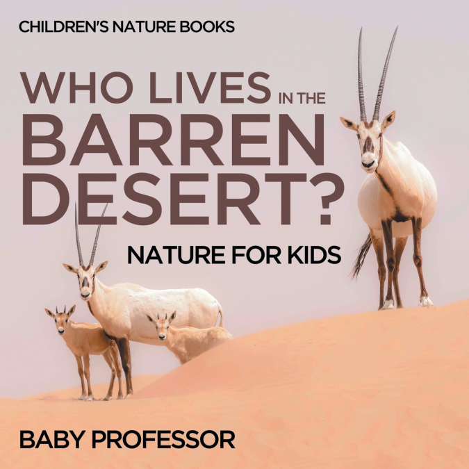 Who Lives In The Barren Desert? Nature for Kids | Children’s Nature Books