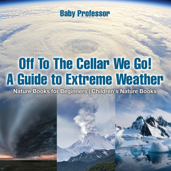 Off To The Cellar We Go! A Guide to Extreme Weather - Nature Books for Beginners | Children’s Nature Books