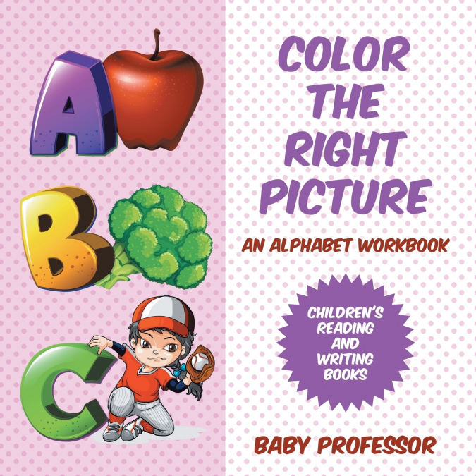 Color the Right Picture - An Alphabet Workbook | Children’s Reading and Writing Books