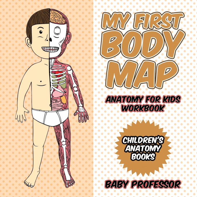 My First Body Map - Anatomy for Kids Workbook | Children’s Anatomy Books
