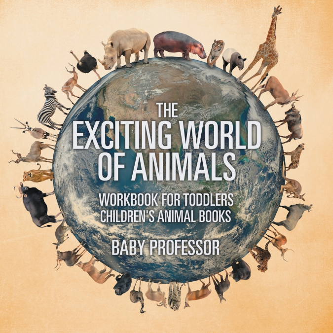 The Exciting World of Animals - Workbook for Toddlers | Children’s Animal Books