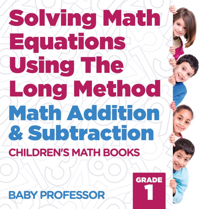 Solving Math Equations Using The Long Method - Math Addition & Subtraction Grade 1 | Children’s Math Books
