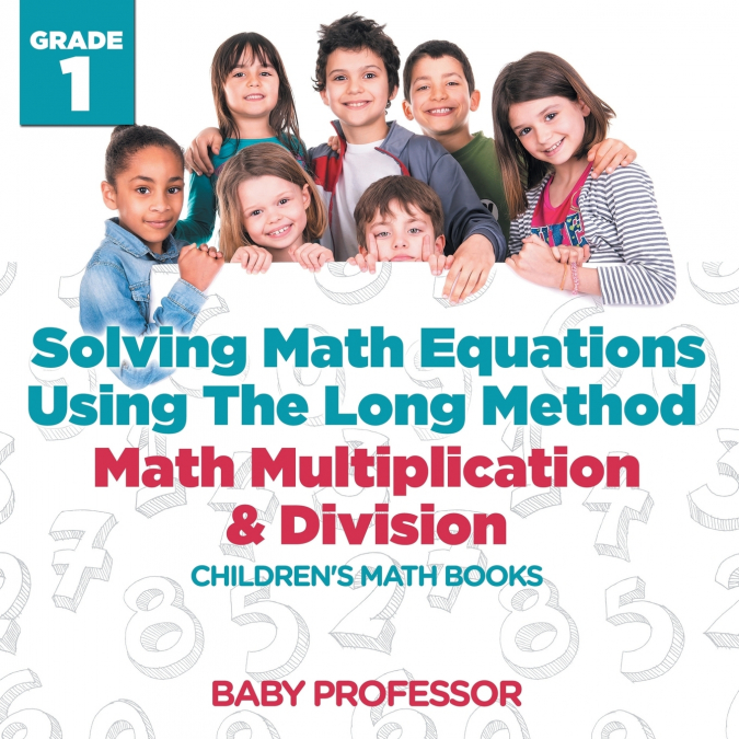 Solving Math Equations Using The Long Method - Math Multiplication & Division Grade 1 | Children’s Math Books