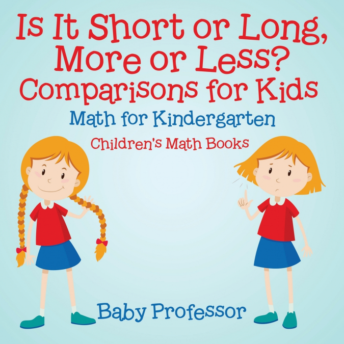 Is It Short or Long, More or Less? Comparisons for Kids - Math for Kindergarten | Children’s Math Books