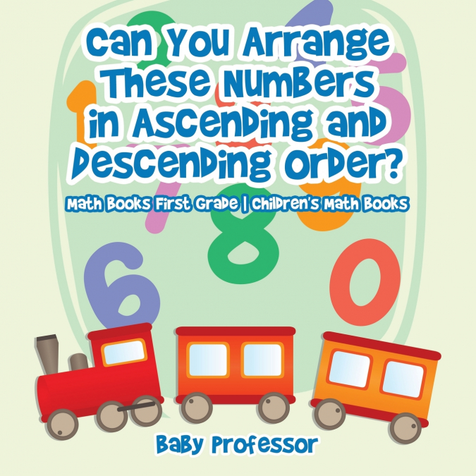 Can You Arrange These Numbers in Ascending and Descending Order? - Math Books First Grade | Children’s Math Books