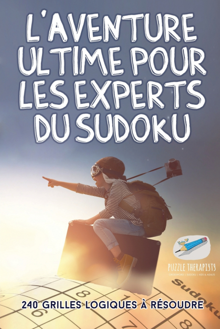 L’aventure ultime pour les experts du Sudoku | 240 grilles logiques à résoudre