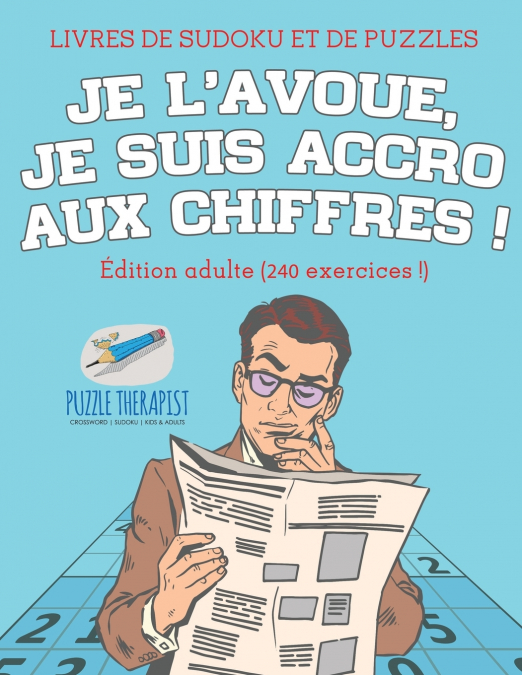 Je l’avoue, je suis accro aux chiffres ! | Livres de Sudoku et de puzzles | Édition adulte (240 exercices !)