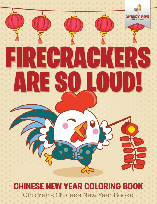 Firecrackers Are So Loud! Chinese New Year Coloring Book | Children’s Chinese New Year Books