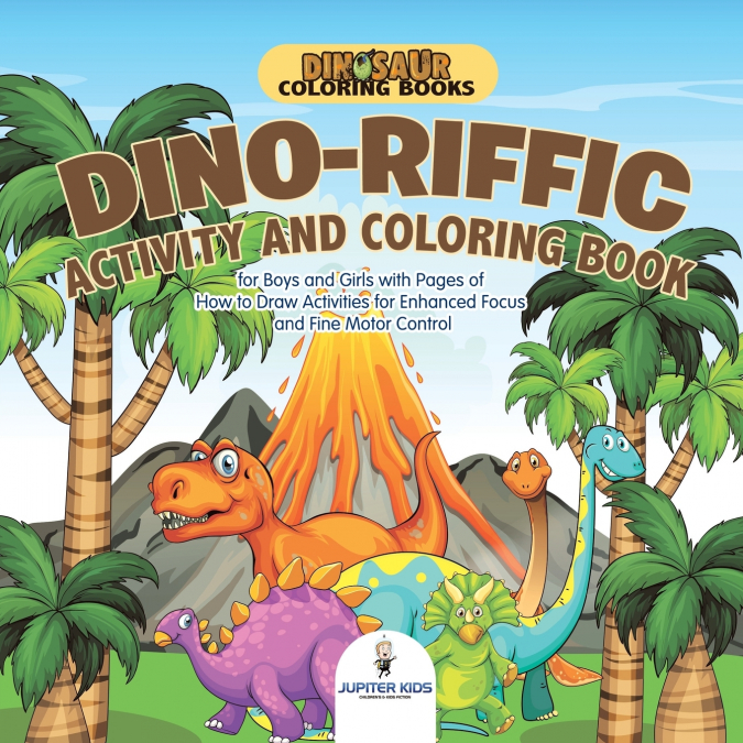 Dinosaur Coloring Books. Dino-riffic Activity and Coloring Book for Boys and Girls with Pages of How to Draw Activities for Enhanced Focus and Fine Motor Control
