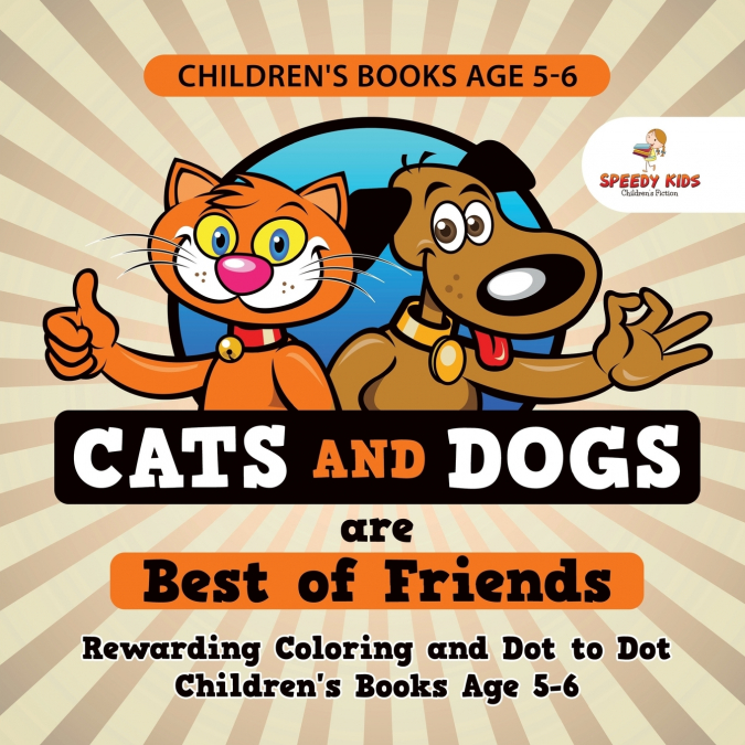 Children’s Books Age 5-6. Cats and Dogs are Best of Friends. Rewarding Coloring and Dot to Dot Children’s Books Age 5-6. Lessons on Numbers and Colors Included!