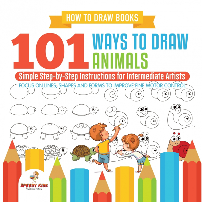 How to Draw Books. 101 Ways to Draw Animals. Simple Step-by-Step Instructions for Intermediate Artists. Focus on Lines, Shapes and Forms to Improve Fine Motor Control