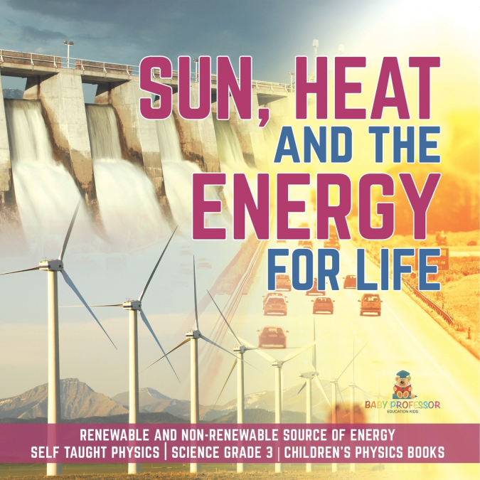 Sun, Heat and the Energy for Life | Renewable and Non-Renewable Source of Energy | Self Taught Physics | Science Grade 3 | Children’s Physics Books