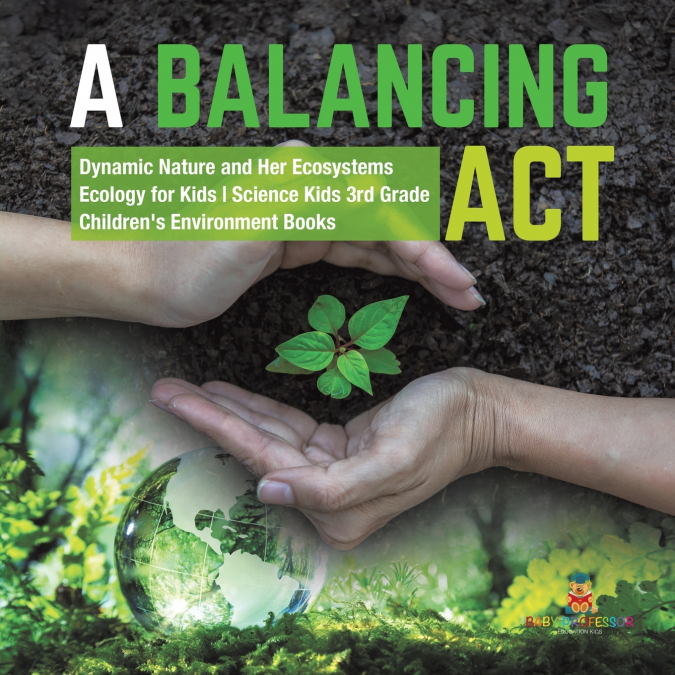 A Balancing Act | Dynamic Nature and Her Ecosystems | Ecology for Kids | Science Kids 3rd Grade | Children’s Environment Books