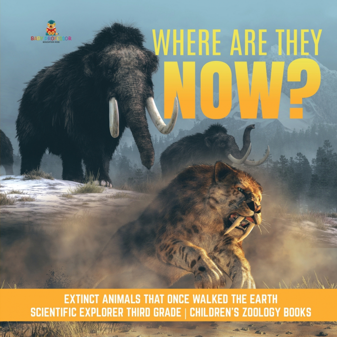 Where Are They Now? | Extinct Animals That Once Walked the Earth | Scientific Explorer Third Grade | Children’s Zoology Books
