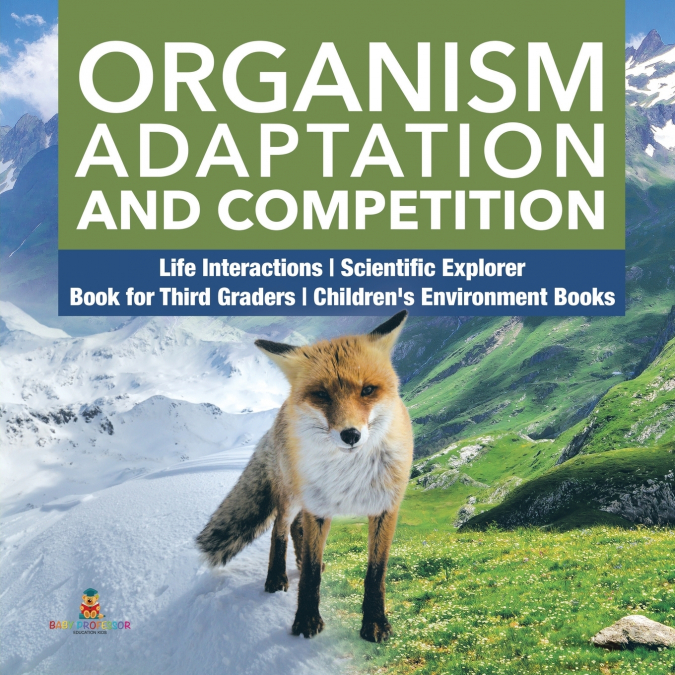 Organism Adaptation and Competition | Life Interactions | Scientific Explorer | Book for Third Graders | Children’s Environment Books