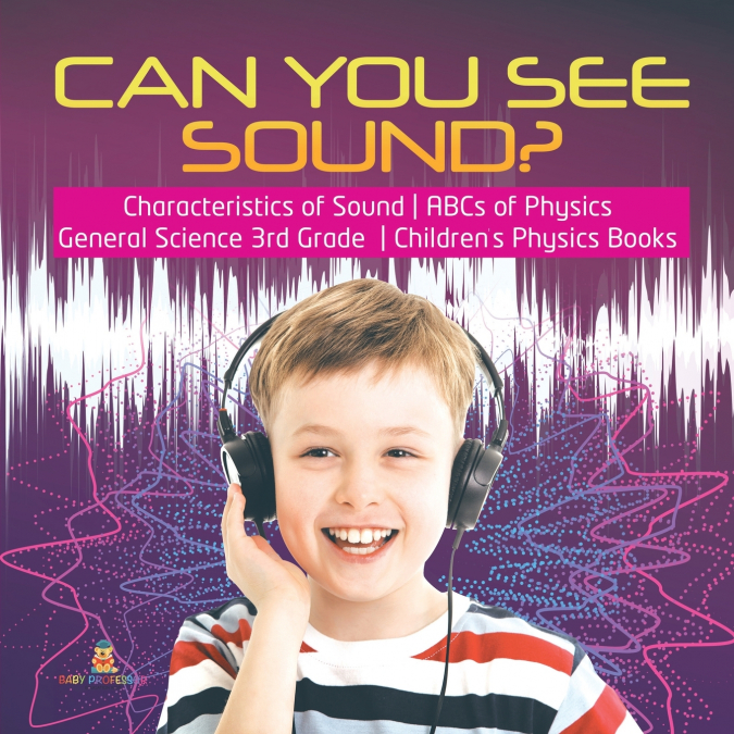 Can You See Sound? | Characteristics of Sound | ABCs of Physics | General Science 3rd Grade | Children’s Physics Books