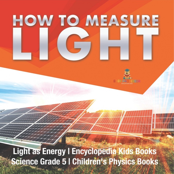 How to Measure Light | Light as Energy | Encyclopedia Kids Books | Science Grade 5 | Children’s Physics Books