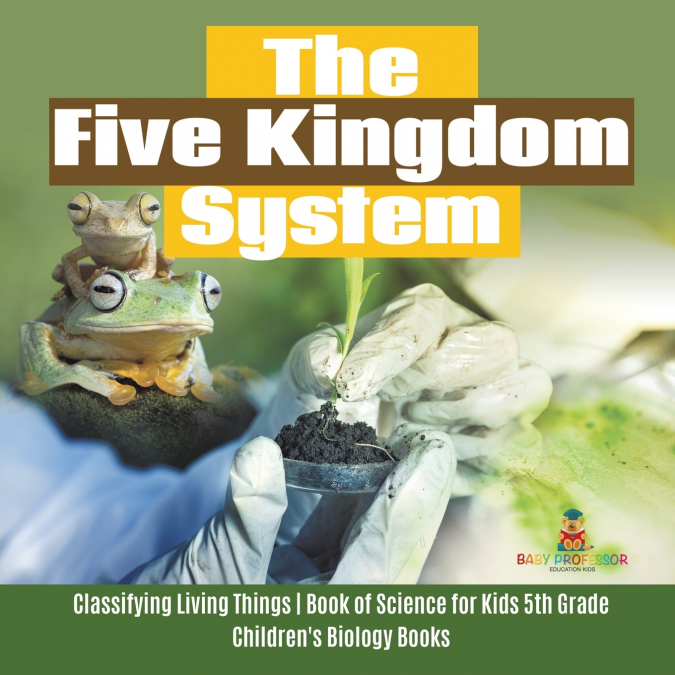 The Five Kingdom System | Classifying Living Things | Book of Science for Kids 5th Grade | Children’s Biology Books