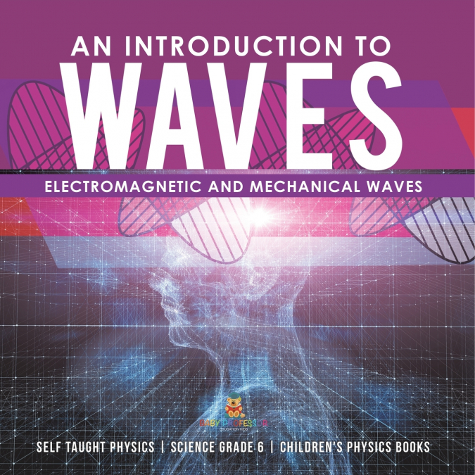 An Introduction to Waves | Electromagnetic and Mechanical Waves |.Self Taught Physics | Science Grade 6 | Children’s Physics Books
