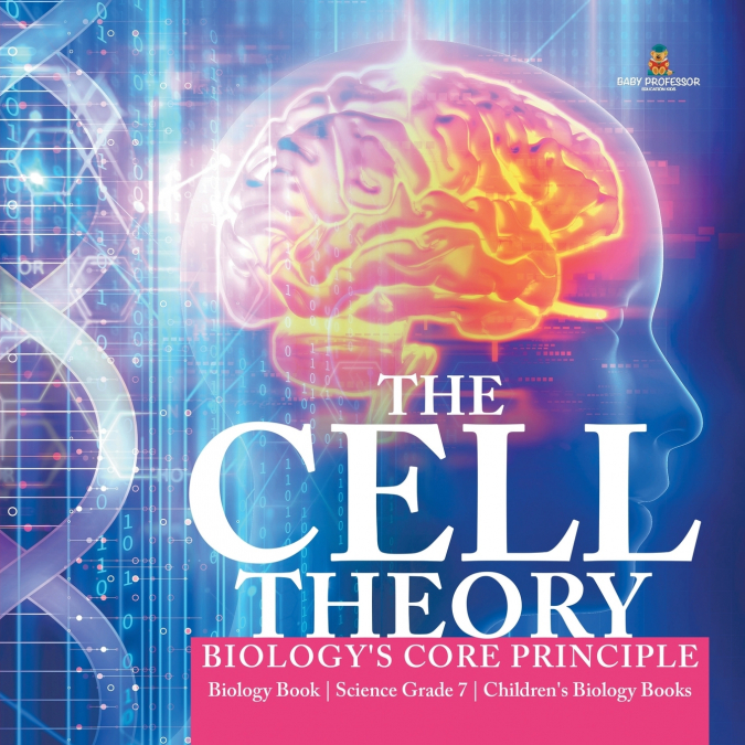 The Cell Theory | Biology’s Core Principle | Biology Book | Science Grade 7 | Children’s Biology Books
