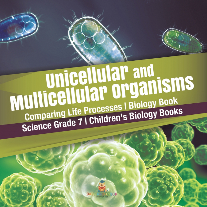 Unicellular and Multicellular Organisms | Comparing Life Processes | Biology Book | Science Grade 7 | Children’s Biology Books
