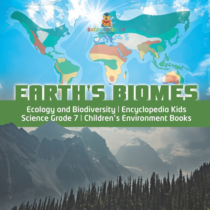 Earth’s Biomes | Ecology and Biodiversity | Encyclopedia Kids | Science Grade 7 | Children’s Environment Books