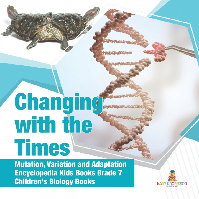 Changing with the Times | Mutation, Variation and Adaptation | Encyclopedia Kids Books Grade 7 | Children’s Biology Books