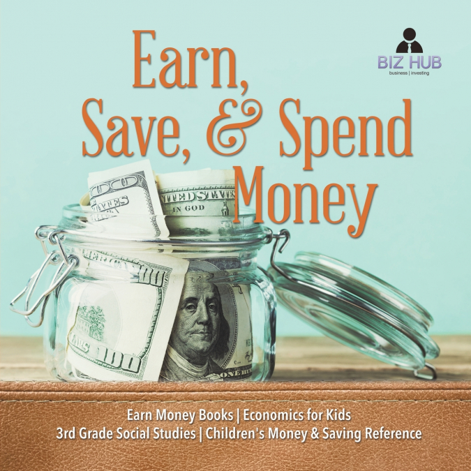 Earn, Save, & Spend Money | Earn Money Books | Economics for Kids | 3rd Grade Social Studies | Children’s Money & Saving Reference