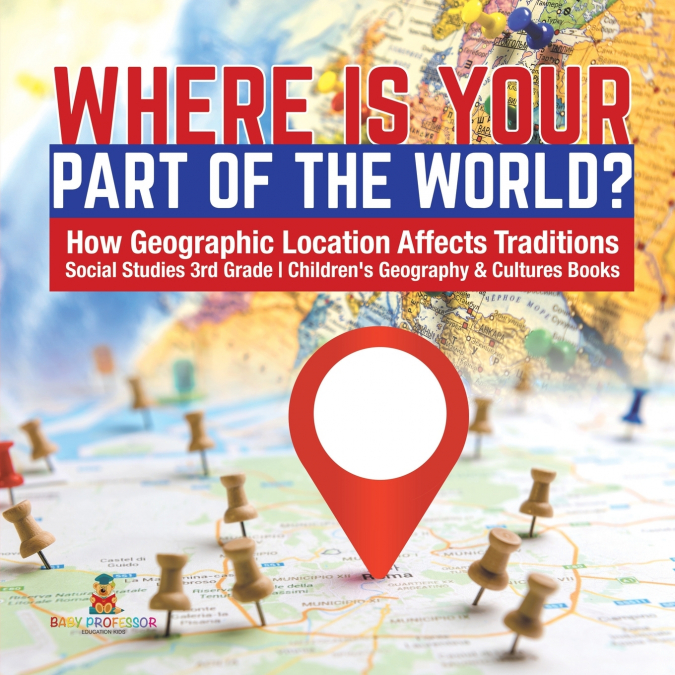 Where Is Your Part of the World? | How Geographic Location Affects Traditions | Social Studies 3rd Grade | Children’s Geography & Cultures Books
