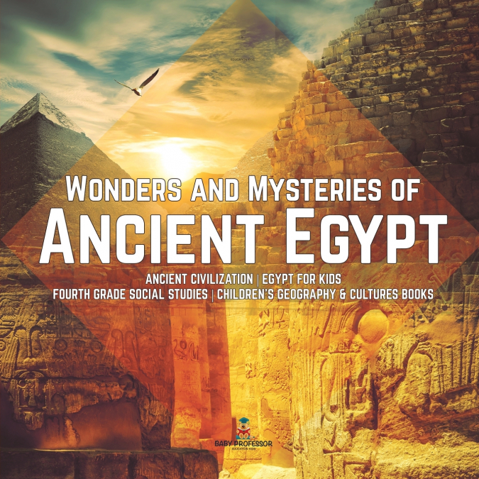 Wonders and Mysteries of Ancient Egypt | Ancient Civilization | Egypt for Kids | Fourth Grade Social Studies | Children’s Geography & Cultures Books
