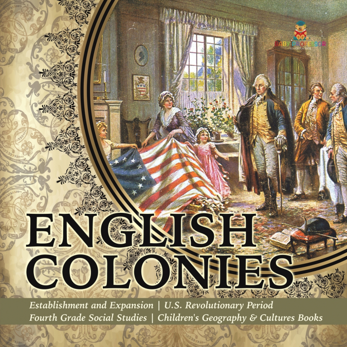 English Colonies | Establishment and Expansion | U.S. Revolutionary Period | Fourth Grade Social Studies | Children’s Geography & Cultures Books
